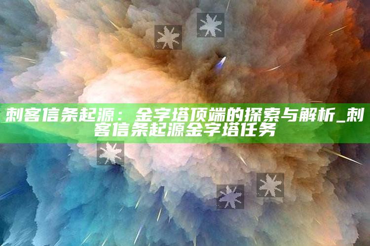 刺客信条起源：金字塔顶端的探索与解析_刺客信条起源金字塔任务