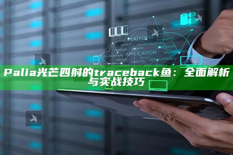 Palia 光芒四射的 traceback 鱼：广泛解析与实战技巧