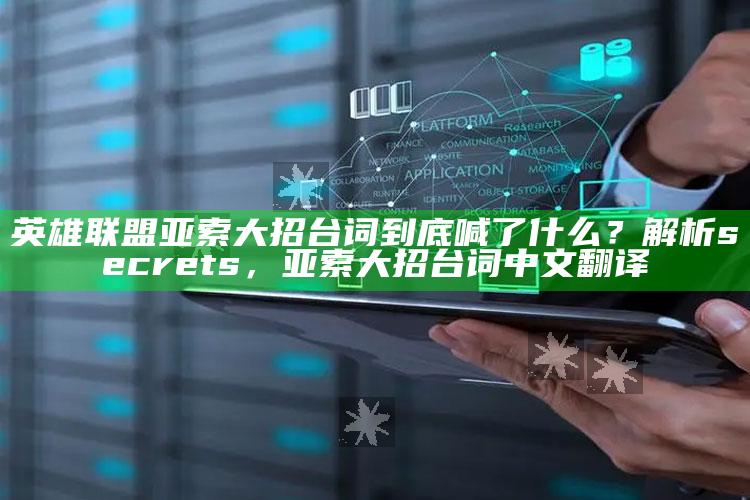 英雄联盟亚索大招台词到底喊了什么？解析 secrets，亚索大招台词中文翻译