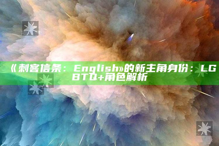 《刺客信条：English »的新主角身份：LGBTQ+角色解析