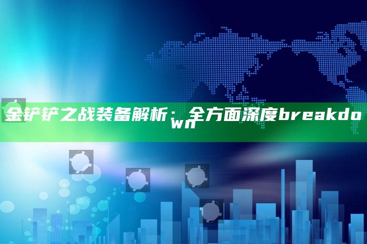 金铲铲之战装备解析：全方面深度 breakdown