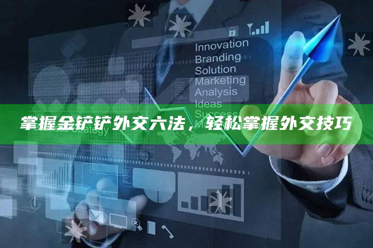 掌握金铲铲外交六法，轻松掌握外交技巧