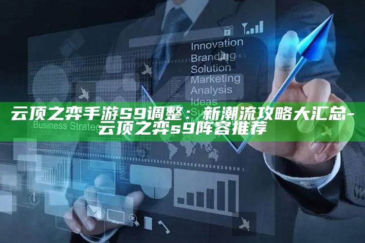 云顶之弈手游 S9 调整：新潮流攻略大汇总-云顶之弈s9阵容推荐