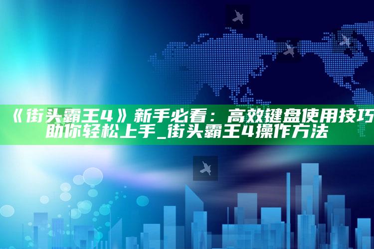 《街头霸王4》新手必看：高效键盘使用技巧助你轻松上手_街头霸王4操作方法