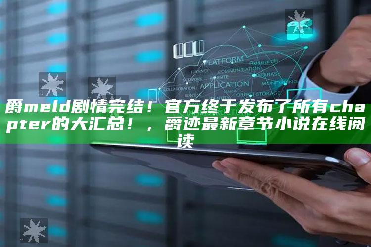 爵meld剧情完结！官方终于发布了所有chapter的大汇总！，爵迹最新章节小说在线阅读