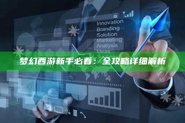 梦幻西游新手必看：全攻略详细解析