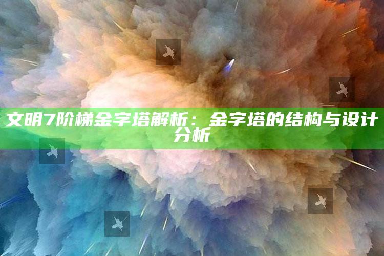文明7阶梯金字塔解析：金字塔的结构与设计调查