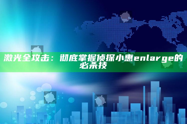 激光全攻击：彻底掌握侦探小惠 enlarge 的必杀技