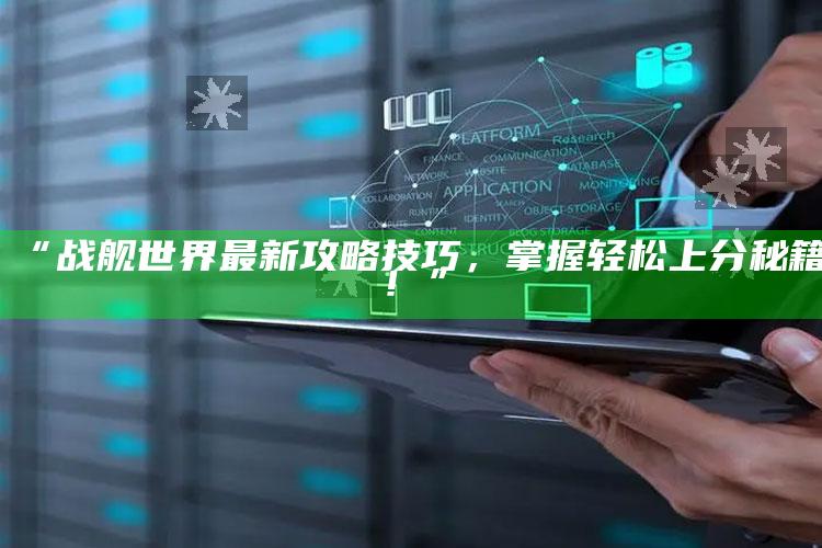 “战舰世界最新攻略技巧，掌握轻松上分秘籍！”
