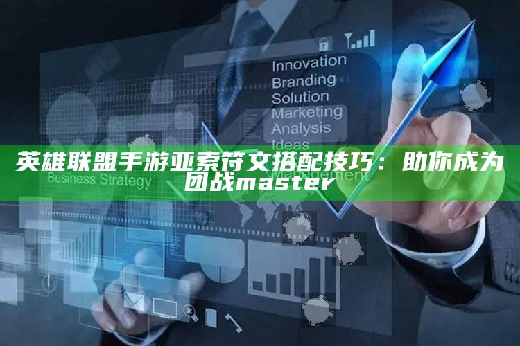 英雄联盟手游亚索符文搭配技巧：助你成为团战 master