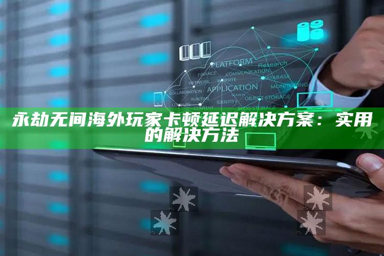 永劫无间海外玩家卡顿延迟解决方式：实用的解决方法