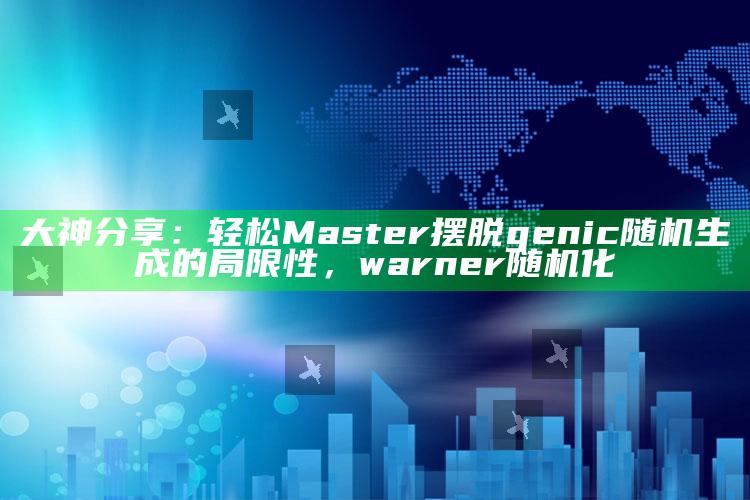 大神分享：轻松 Master 摆脱genic 随机生成的限制，warner随机化