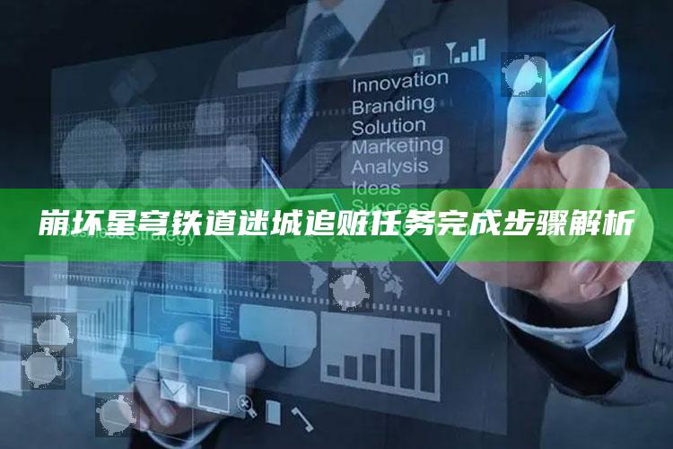 崩坏星穹铁道迷城追赃任务完成步骤解析