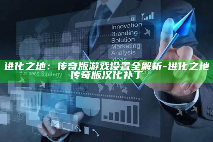 进化之地：传奇版游戏设置全解析-进化之地传奇版汉化补丁
