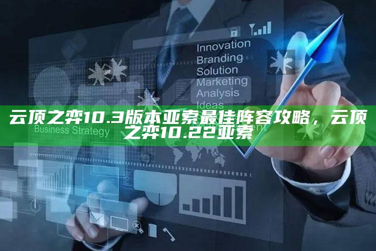 云顶之弈10.3版本亚索最佳阵容攻略，云顶之弈10.22亚索