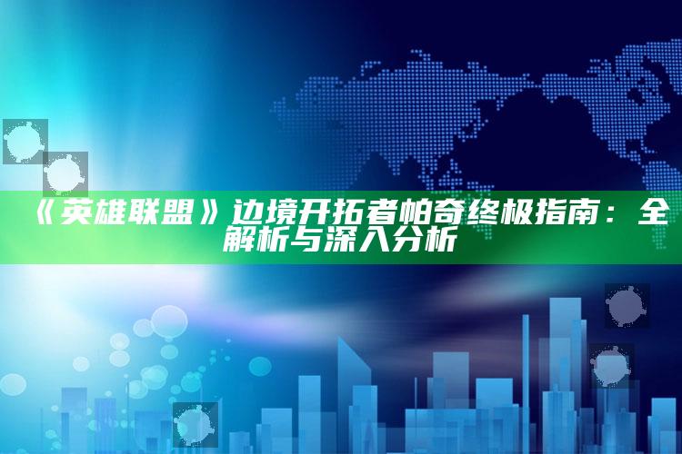 《英雄联盟》边境开拓者帕奇终极指南：全解析与深入调查