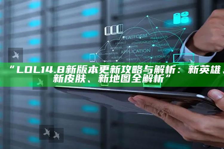 “LOL14.8新版本更新攻略与解析：新英雄、新皮肤、新地图全解析”
