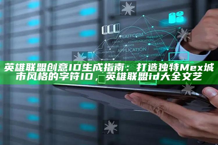 英雄联盟创意ID生成指南：打造独有Mex城市风格的字符ID，英雄联盟id大全文艺