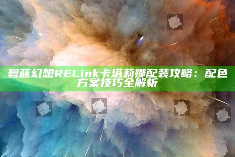 碧蓝幻想RELink卡塔莉娜配装攻略：配色方案技巧全解析