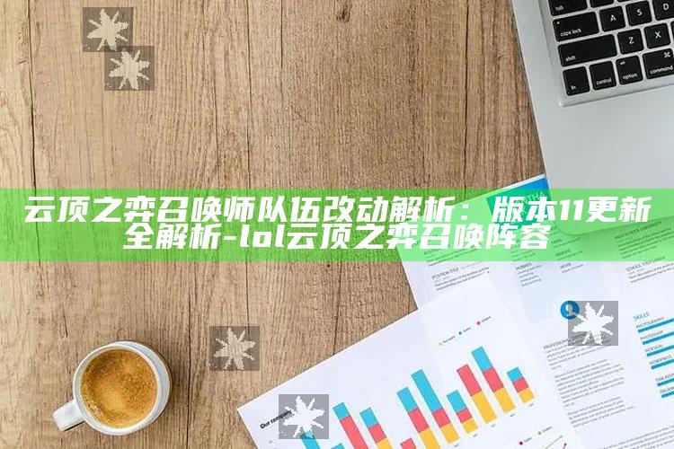 云顶之弈召唤师 队伍改动解析：版本11更新全解析-lol云顶之弈召唤阵容